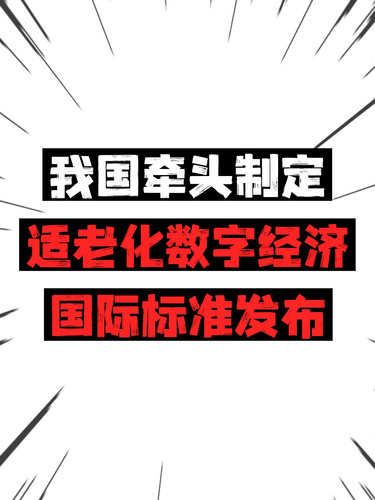我國牽頭制定，適老化數(shù)字經(jīng)濟國際標(biāo)準(zhǔn)發(fā)布