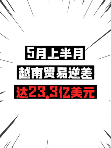 5月上半月越南貿(mào)易逆差達(dá)23.3億美元