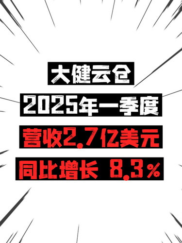 大健云倉(cāng)2025年一季度營(yíng)收2.7億美元，同比增長(zhǎng) 8.3%