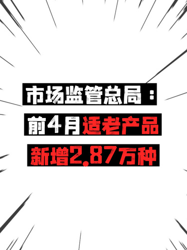 市场监管总局：前4月适老产品新增2.87万种
