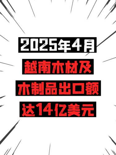 2025年4月，越南木材及木制品出口額達14億美元