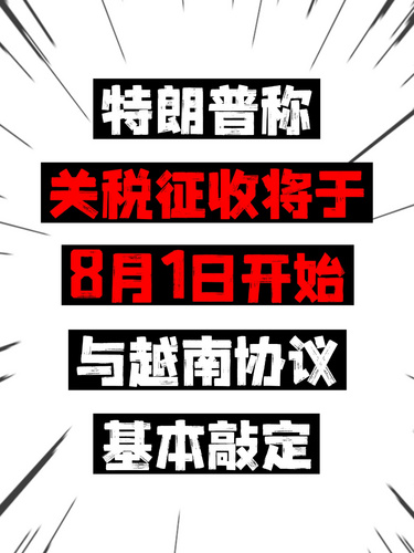 特朗普称关税征收将于8月1日开始，与越南协议基本敲定